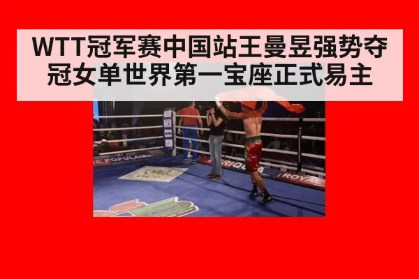 WTT冠军赛中国站王曼昱强势夺冠女单世界第一宝座正式易主