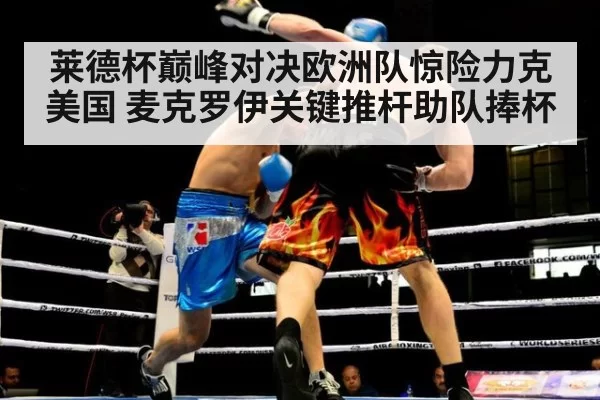 莱德杯巅峰对决欧洲队惊险力克美国 麦克罗伊关键推杆助队捧杯